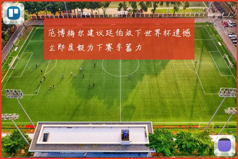 范博梅尔建议廷伯放下世界杯遗憾立即度假为下赛季蓄力